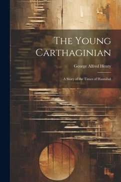 The Young Carthaginian: A Story of the Times of Hannibal - Henty, George Alfred