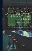 Catalogue Of Oil Paintings And Water Colors By The Late J. Rollin Tilton ... Of Rome: On Exhibition And Sale From January 23 To February 2, 1889, In W