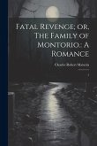 Fatal Revenge; or, The Family of Montorio.: A Romance: 1