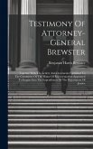 Testimony Of Attorney-general Brewster: Together With The Letters And Documents Furnished To The Committee Of The House Of Representatives Appointed T