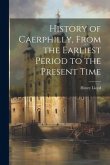 History of Caerphilly, From the Earliest Period to the Present Time