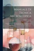 Manuale Di Tecnica Microscopica: Guida Pratica Per Le Ricerche Di Citologia E Istologia Animale Con Una Appendice Di Tecnica Batteriologica E D'istolo