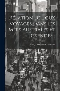 Rélation De Deux Voyages Dans Les Mers Australes Et Des Indes... - Kerguelen-Trémarec, Yves J.