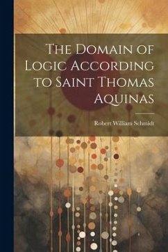 The Domain of Logic According to Saint Thomas Aquinas - Schmidt, Robert William