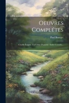 Oeuvres Complétes: Cruelle Énigme. Un Crime D'amour. André Cornélis... - Bourget, Paul