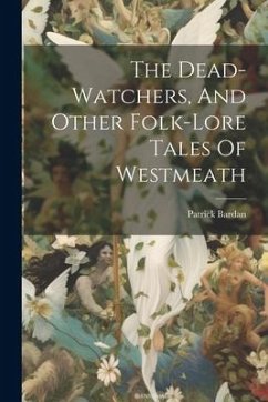 The Dead-watchers, And Other Folk-lore Tales Of Westmeath - Bardan, Patrick