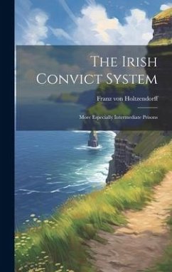 The Irish Convict System: More Especially Intermediate Prisons - Holtzendorff, Franz Von