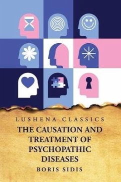 The Causation and Treatment of Psychopathic Diseases - Boris Sidis