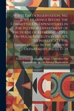 White Earth Reservation. No. 1[-49] Hearings Before the Committee On Expenditures in the Interior Department of the House of Representatives, On House