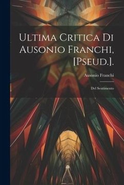 Ultima Critica Di Ausonio Franchi, [Pseud.].: Del Sentimento - Franchi, Ausonio