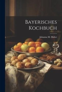 Bayerisches Kochbuch - Huber, Johanna M.