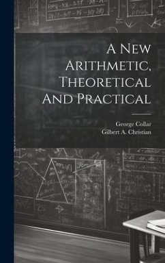 A New Arithmetic, Theoretical And Practical - Christian, Gilbert A.; Collar, George