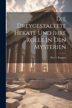 Die Dreygestaltete Hekate Und Ihre Rolle In Den Mysterien - Keppen, Petr I.