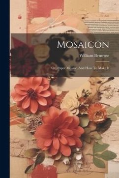 Mosaicon: Or, Paper Mosaic, And How To Make It - Bemrose, William