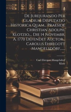 De Jurejurando Per Gladium Disputatio Historica Quam... Praeside Christian Adolph. Klotzio, ... Die 14 Novembr. A. 1770 Defendet Auctor... Carolus Ehr - Mangelsdorf, Carl Ehregott; Klotz