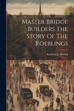 Master Bridge Builders The Story Of The Roeblings - Harrod, Kathryn E.