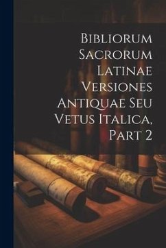 Bibliorum Sacrorum Latinae Versiones Antiquae Seu Vetus Italica, Part 2 - Anonymous