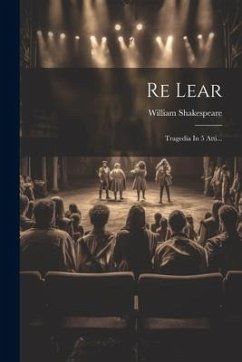 Re Lear: Tragedia In 5 Atti... - Shakespeare, William