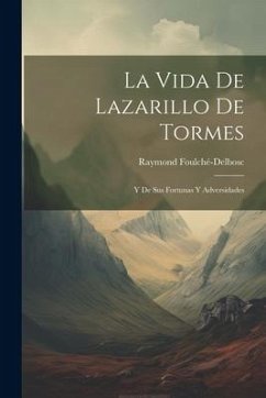 La Vida De Lazarillo De Tormes: Y De Sus Fortunas Y Adversidades - Foulché-Delbosc, Raymond