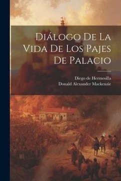 Diálogo De La Vida De Los Pajes De Palacio - Hermosilla, Diego De; Mackenzie, Donald Alexander