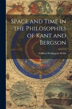 Space and Time in the Philosophies of Kant and Bergson - Webb, Clifford Wellington