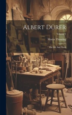 Albert Dürer: His Life And Work; Volume 1 - Thausing, Moritz