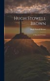 Hugh Stowell Brown: A Memorial Volume