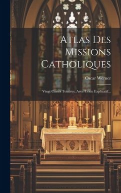 Atlas Des Missions Catholiques: Vingt Cartes Teintées, Avec Texte Explicatif... - Werner, Oscar