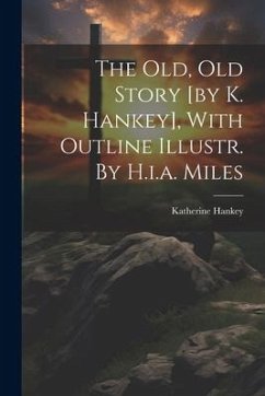 The Old, Old Story [by K. Hankey], With Outline Illustr. By H.i.a. Miles - Hankey, Katherine