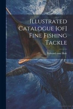 Illustrated Catalogue [of] Fine Fishing Tackle - Hofe, Edward Vom