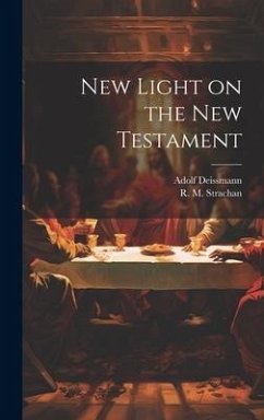 New Light on the New Testament - Deissmann, Adolf; Strachan, R. M.