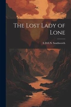 The Lost Lady of Lone - Southworth, E. D. E. N.