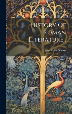 History Of Roman Literature . - Dunlop, John Colin