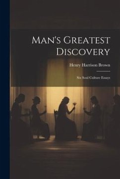 Man's Greatest Discovery: Six Soul Culture Essays - Harrison, Brown Henry