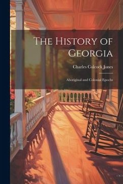 The History of Georgia: Aboriginal and Colonial Epochs - Jones, Charles Colcock