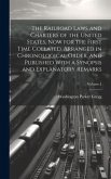 The Railroad Laws and Charters of the United States, now for the First Time Collated, Arranged in Chronological Order, and Published With a Synopsis and Explanatory Remarks; Volume 1