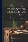 Life the Accuser a Novel in Two Parts