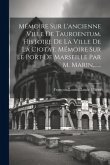 Mémoire Sur L'ancienne Ville De Tauroentum. Histoire De La Ville De La Ciotat. Mémoire Sur Le Port De Marseille Par M. Marin, ......