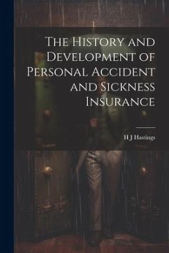 The History and Development of Personal Accident and Sickness Insurance - Hastings, H. J.