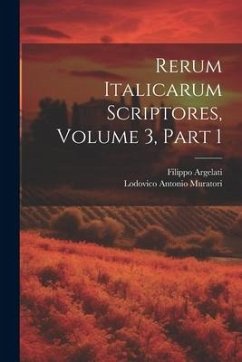 Rerum Italicarum Scriptores, Volume 3, Part 1 - Muratori, Lodovico Antonio; Argelati, Filippo