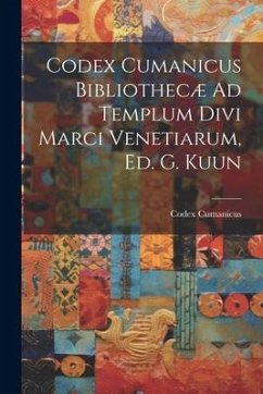 Codex Cumanicus Bibliothecæ Ad Templum Divi Marci Venetiarum, Ed. G. Kuun - Cumanicus, Codex