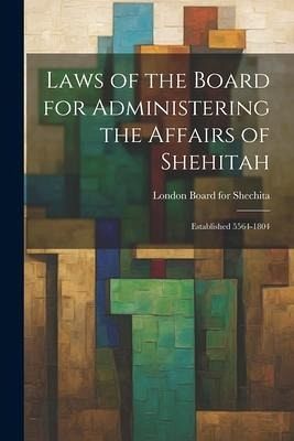 Laws of the Board for Administering the Affairs of Shehitah: Established 5564-1804 Laws of the Board for Administering the Affairs of Shehitah: Established 5564-1804