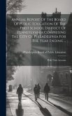 Annual Report Of The Board Of Public Education Of The First School District Of Pennsylvania Comprising The City Of Philadelphia For The Year Ending ..
