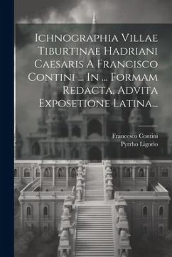 Ichnographia Villae Tiburtinae Hadriani Caesaris A Francisco Contini ... In ... Formam Redacta, Advita Exposetione Latina... - Ligorio, Pyrrho; Contini, Francesco