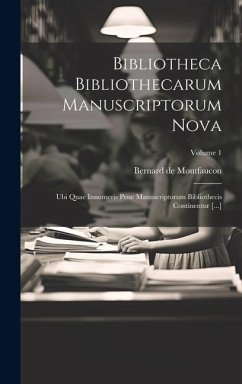 Bibliotheca Bibliothecarum Manuscriptorum Nova: Ubi Quae Innumeris Pene Manuscriptorum Bibliothecis Continentur [...]; Volume 1 - Montfaucon, Bernard De