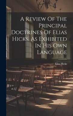 A Review Of The Principal Doctrines Of Elias Hicks, As Exhibited In His Own Language - Hicks, Elias