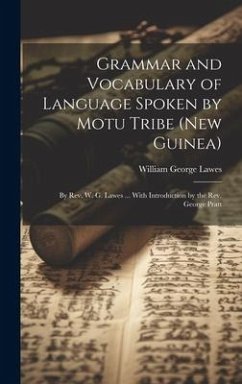 Grammar and Vocabulary of Language Spoken by Motu Tribe (New Guinea): By Rev. W. G. Lawes ... With Introduction by the Rev. George Pratt - Lawes, William George