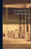 Eunuchus, Comoedia: Terence's Comedy, The Eunuchus, With English Notes, Critical And Explanatory
