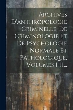 Archives D'anthropologie Criminelle, De Criminologie Et De Psychologie Normale Et Pathologique, Volumes 1-11... - Anonymous