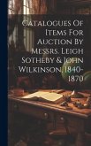 Catalogues Of Items For Auction By Messrs. Leigh Sotheby & John Wilkinson, 1840-1870